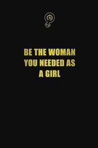 Be the woman you needed as a girl: 6x9 Unlined 120 pages writing notebooks for Women and girls
