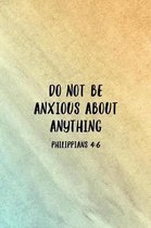 Do Not Be Anxious About Anything Philippians 4: 6: Christian Journal Notebook - Christian Gift for Women, Sermon Notes Journal