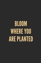 Bloom Where You Are Planted: Lined Journal Notebook With Quote Cover, 6x9, Soft Cover, Matte Finish, Journal for Women To Write In, 120 Page