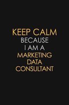 Keep Calm Because I Am A Marketing Data Consultant: Motivational: 6X9 unlined 129 pages Notebook writing journal