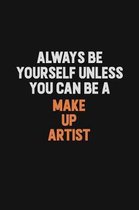 Always Be Yourself Unless You Can Be A Make up artist: Inspirational life quote blank lined Notebook 6x9 matte finish