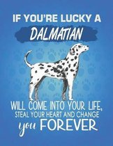 If You're Lucky A Dalmatian Will Come Into Your Life, Steal Your Heart And Change You Forever