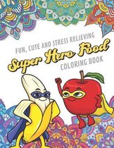 Fun Cute And Stress Relieving Super Hero Food Coloring Book: Find Relaxation And Mindfulness By Coloring the Stress Away With Beautiful Black and Whit