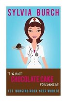 ''I Want Chocolate Cake for Dinner!'': Let Nursing Rock Your World!