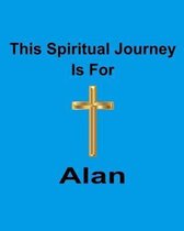 This Spiritual Journey Is For Alan: Your personal notebook to help with your spiritual journey