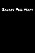 Badass Pug Mom: A soft cover blank lined journal to jot down ideas, memories, goals, and anything else that comes to mind.