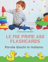 Le mie Prime 600 Flashcards Parole Giochi in Italiano: Dizionario illustrato bilingue carte montessori per espandere il vocabolario di base abbecedari