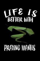 Life Is Better With Praying Mantis