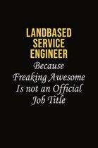 Landbased Service Engineer Because Freaking Awesome Is Not An Official Job Title: Career journal, notebook and writing journal for encouraging men, wo