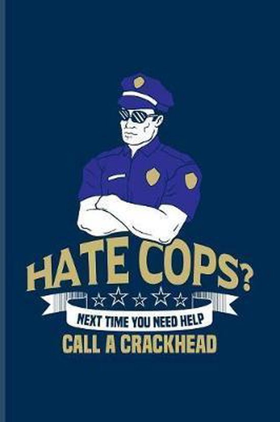 Funny Police One Liners Hate Cops? Next Time You Need Help Call A Crackhead: Funny Police Quotes  Journal For... | Bol.com