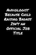 Audiologist Because Child Raising Badass Isn't An Official Job Title: A soft cover blank lined journal to jot down ideas, memories, goals, and anythin