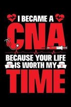 I Became a CNA Because Your life is Worth My Time: A Journal, Notepad, or Diary to write down your thoughts. - 120 Page - 6x9 - College Ruled Journal