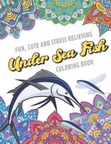 Fun Cute And Stress Relieving Under Sea Fish Coloring Book: Find Relaxation And Mindfulness with Stress Relieving Color Pages Made of Beautiful Black