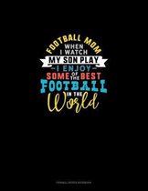Football Mom When I Watch My Son Play I Enjoy Some Of The Best Football In The World: Cornell Notes Notebook