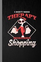 I Don't Need Therapy I Just Need To Go Shopping: Shopaholic Gift For Shoppers (6''x9'') Lined Notebook To Write In