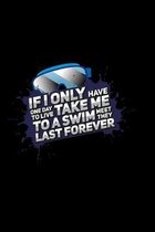 If I Only Have One Day To Live Take Me To A Swim Meet They Last Forever