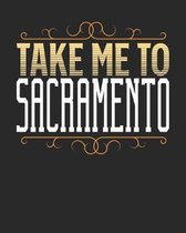 Take Me To Sacramento: Sacramento Travel Journal- Sacramento Vacation Journal - 150 Pages 8x10 - Packing Check List - To Do Lists - Outfit Pl