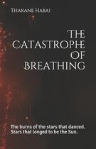 The Catastrophe Of Breathing: The burns of the stars that danced. Stars that longed to be the Sun.