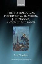 Oxford English Monographs - The Etymological Poetry of W. H. Auden, J. H. Prynne, and Paul Muldoon