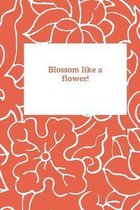 Blossom Like A Flower!: Floral Composition Book Notebook Organizer Diary With Flowers And Quote