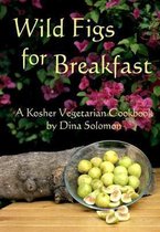 Wild Figs for Breakfast: A Kosher Vegetarian Cookbook