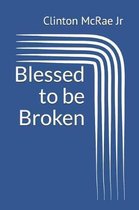 Blessed to Be Broken