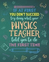 If At First You Don't Succeed Try Doing What Your Physics Teacher Told You To Do The First Time: College Ruled Lined Notebook and Appreciation Gift fo