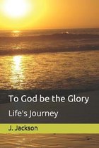To God be the Glory: Life's Journey
