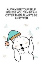 Always Be Yourself Unless You Can Be An Otter Then Always Be An Otter: Blank Lined Notebook Journal & Planner - Funny Humor otters lover Notebook Gift