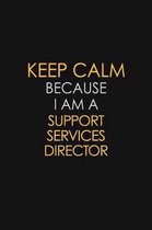 Keep Calm Because I Am A Support Services Director: Motivational: 6X9 unlined 129 pages Notebook writing journal