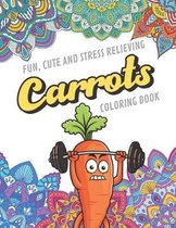 Fun Cute And Stress Relieving Carrots Coloring Book: Find Relaxation And Mindfulness with Stress Relieving Color Pages Made of Beautiful Black and Whi