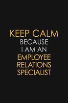 Keep Calm Because I am An Employee relations specialist: Motivational Career quote blank lined Notebook Journal 6x9 matte finish