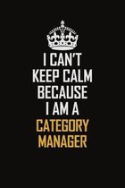 I Can't Keep Calm Because I Am A Category Manager: Motivational Career Pride Quote 6x9 Blank Lined Job Inspirational Notebook Journal