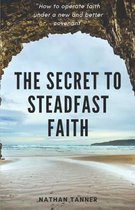 The Secret to Steadfast Faith: Operating faith under a new and better covenant