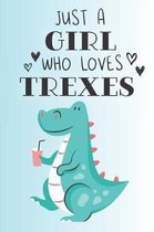 Just A Girl Who Loves Trexes: Cute Trex Lovers Journal / Notebook / Diary / Birthday Gift (6x9 - 110 Blank Lined Pages)