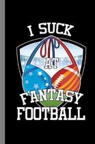 I Suck At Fantasy Football: Footballer Gift For Players and Coaches Gift For (6''x9'') Lined Notebook To Write In