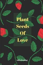 Plant Seeds Of Love: Novelty Lined Notebook / Journal To Write In Perfect Gift Item (6 x 9 inches)