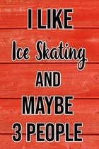 I Like Ice Skating And Maybe 3 People: Funny Hilarious Lined Notebook Journal for Ice Skate Lovers, Perfect Gift For Him or Her