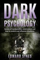 Dark Psychology: Secrets of Manipulation, Mind Control, and How to Control and Influence Situations
