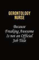 Gerontology nurse Because Because Freaking Awesome Is Not An Official Job Title: Career journal, notebook and writing journal for encouraging men, wom