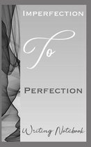 Imperfection To Perfection Writing Notebook