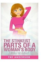 The Stinkest Parts Of A Woman's Body: A Woman's Book Of Health Hygiene And Happiness