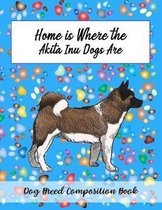 Home Is Where The Akita Inu Dogs Are: Dog Breed Composition Book