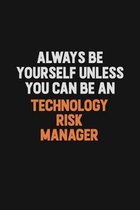Always Be Yourself Unless You Can Be A Technology Risk Manager: Inspirational life quote blank lined Notebook 6x9 matte finish