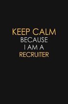 Keep Calm Because I Am A Recruiter: Motivational: 6X9 unlined 129 pages Notebook writing journal