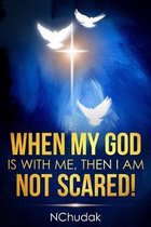 When my God is with me, then I am not scared!