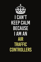 I Can�t Keep Calm Because I Am An Air Traffic Controllers: Career journal, notebook and writing journal for encouraging men, women and kids. A