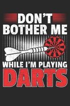 Don't Bother Me While I'm Playing Darts: A5 Liniertes - Notebook - Notizbuch - Taschenbuch - Journal - Tagebuch - Ein lustiges Geschenk f�r Freunde od