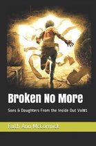 Broken No More: Sons & Daughters From the Inside Out Vol#1