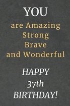 You are Amazing Strong Brave and Wonderful Happy 37th Birthday: 37th Birthday Gift / Journal / Notebook / Diary / Unique Greeting Card Alternative
